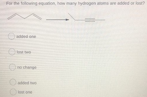 For the following equation, how many hydrogen atoms are added or lost?
added one
lost two
no change
O added two
lost one
