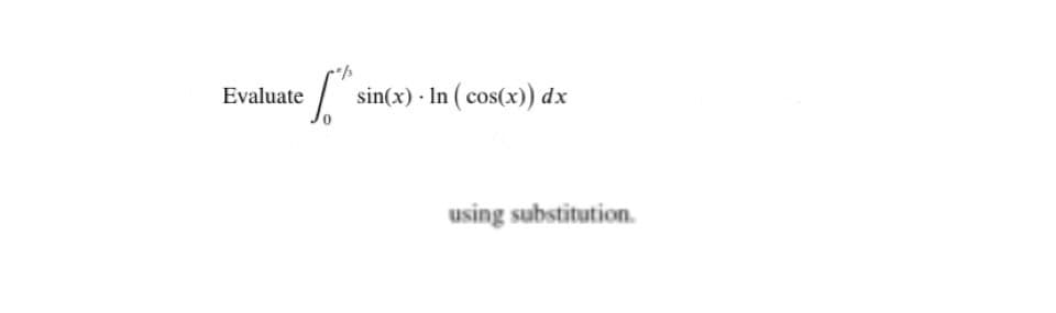 sin(x) - In ( cos(x)) dx
Evaluate
using substitution.
