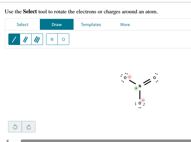 Use the Select tool to rotate the electrons or charges around an atom.
Select
|||
Draw
N 0
Templates
More