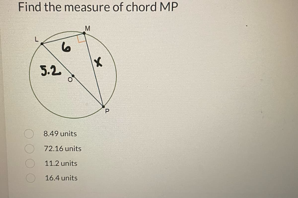 Find the measure of chord MP
5.2
o
8.49 units
72.16 units
11.2 units
16.4 units
M
X
P