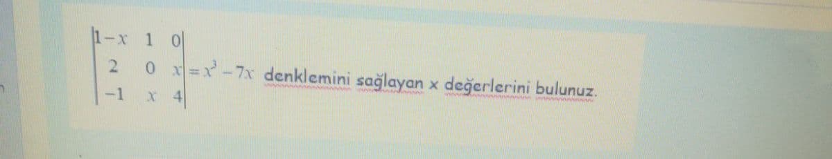 1-x 1 0
2 0 x=x-7x denklemini sağlayan x değerlerini bulunuz.
-1
x 4
