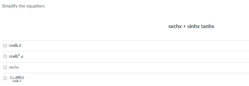 Simplify the equation:
sechx + sinhx tanhx
cosh z
cosh a
sechx
1+ sinh 2
cosh z
