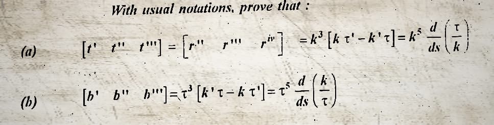 (a)
(b)
With usual notations, prove that:
=
[~_ "_""] = {"
d
[b'_b"_b!"'] = t³ [k¹1-kT'] = t³4 (4)
ds
7.1.
ds
T