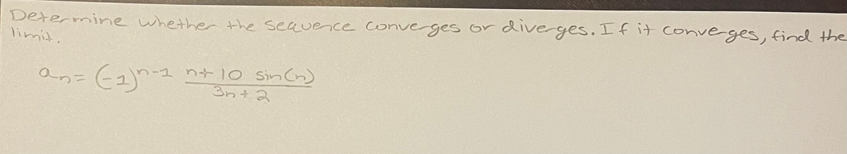 dive ges. I f it conveges, find the
r
Determine whether the seavence conve ges o
aの= Cュ)
ーユのナ10 Sin Cn)
3n+2
