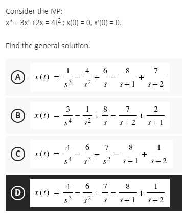 Consider the IVP:
x" + 3x' +2x = 4t² ; x(0) = 0, x'(0) = 0.
Find the general solution.
1
4
6.
8
(A) x(t)
s3
7
+
s+2
s+1
3
1
7
B x(t)
S+2
s+1
4
6
7
8.
1
(c) x(t)
=
s2
S+1
s+2
4
7
8
D
x(t)
$3
S+1
S+2
+
+
+
이익
