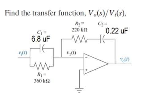 Find the transfer function, Vo(s)/V¡(s),
C₂ =
v/(1)
C₁ =
6.8 uF
R₁ =
360 ΚΩ
R₂=
220 ΚΩ
ww
Vj (1)
0.22 uF
v (1)