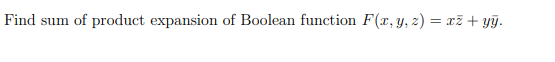 Find sum
of product expansion of Boolean function F(x, y, z) = x² + yy.