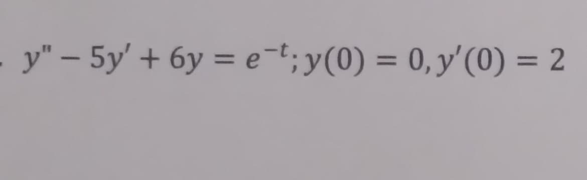 - y" - 5y' +6y=et; y(0) = 0, y'(0) = 2