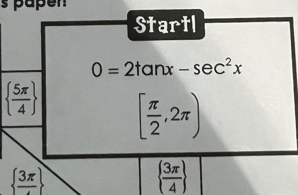 5T
4
3T
Start!
0 = 2tanx - sec²x
[1.27)
(3T
4