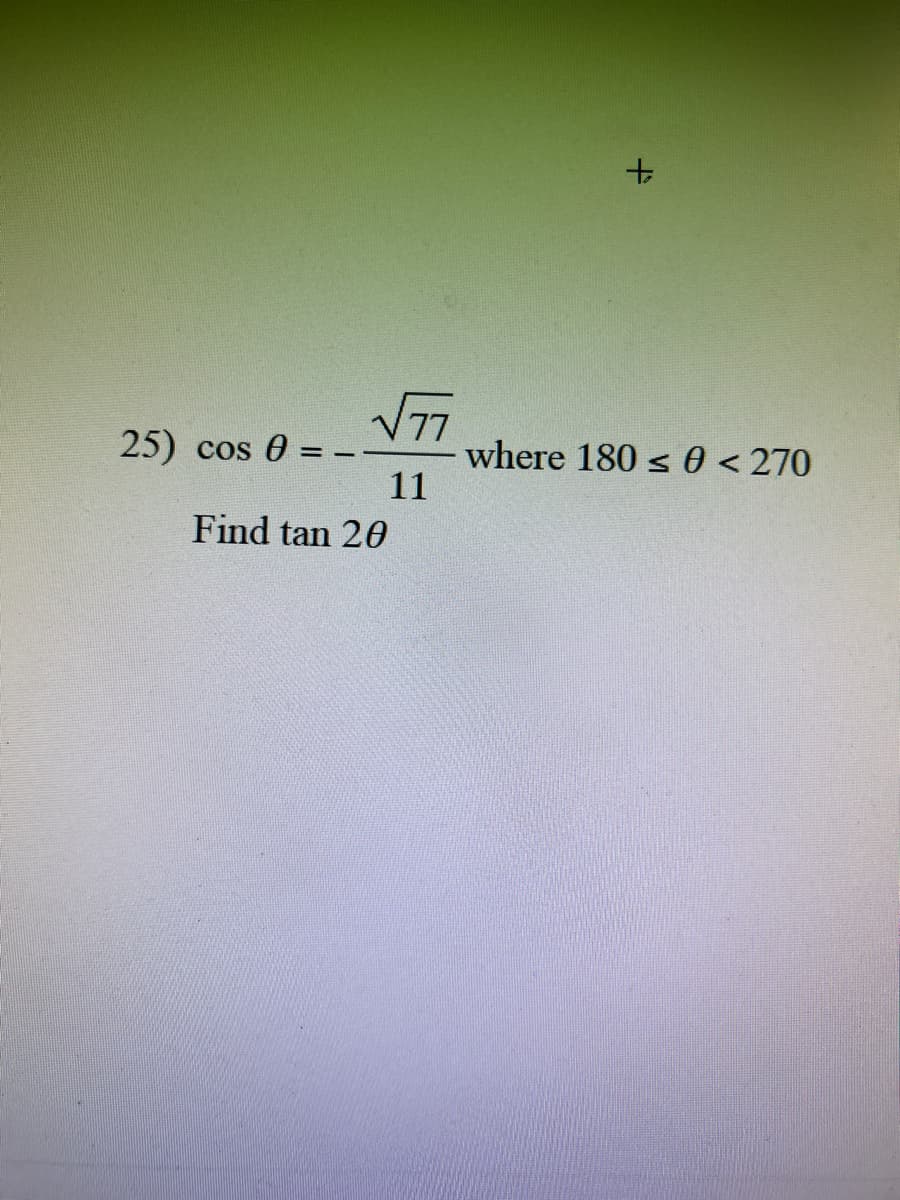 25) Cos 0
-
√77
11
Find tan 20
+
where 180 ≤ 0<270