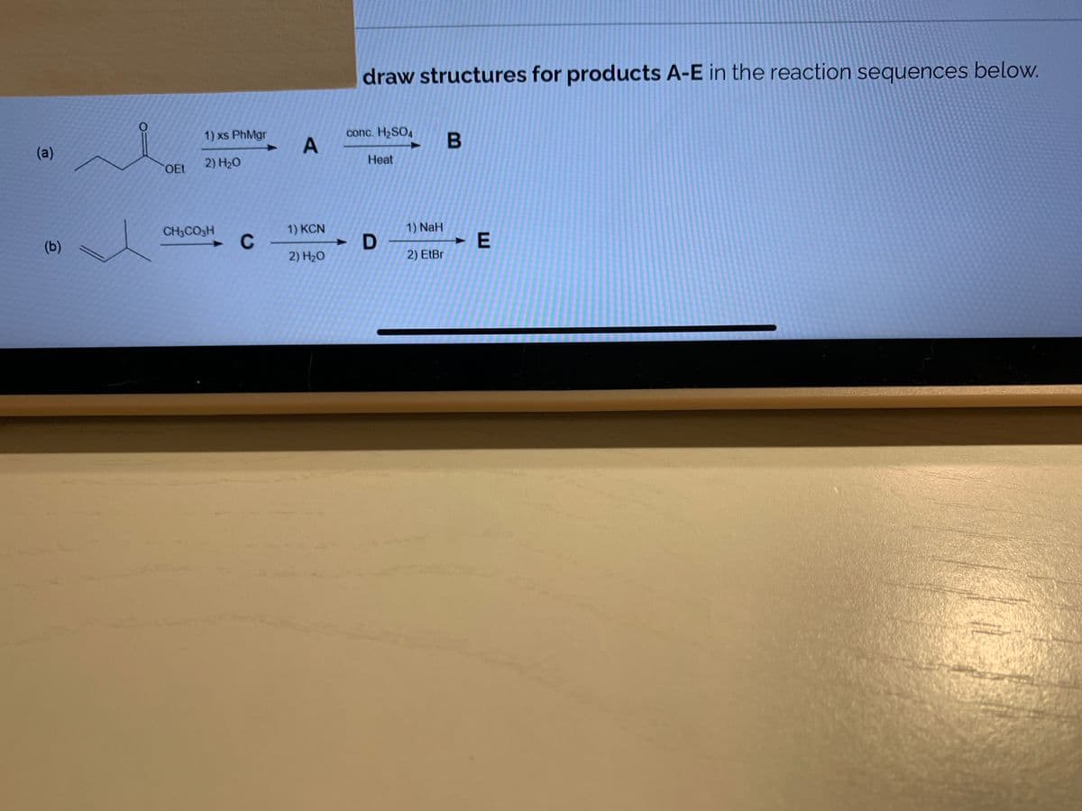 draw structures for products A-E in the reaction sequences below.
1) xs PhMgr
conc. H2SO4
(a)
2) H20
Heat
OEt
CH3CO3H
1) KCN
1) NaH
(b)
► D
2) H20
2) EtBr
