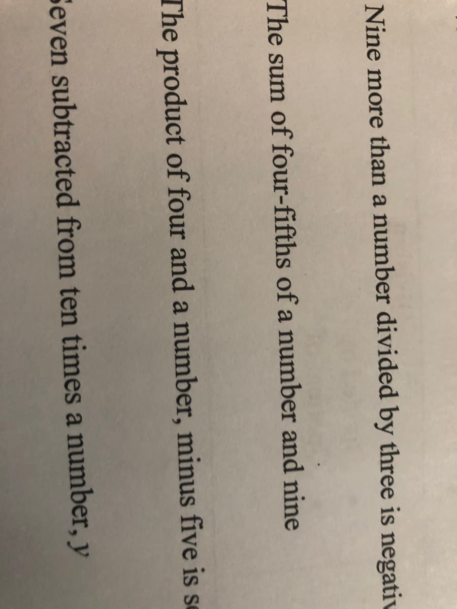 Nine more than a number divided by three is negativ
The sum of four-fifths of a number and nine
The product of four and a number, minus five is se
Seven subtracted from ten times a number, y
