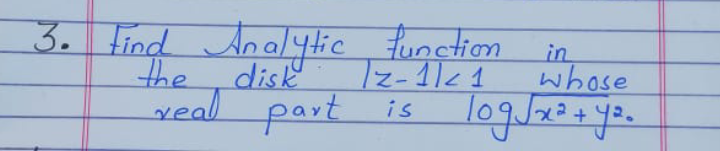 3. lind Analytic function in
the
disk
7z-11<1
whose
veal part
