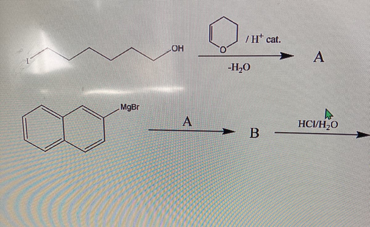 /H cat.
HO.
А
-H,0
MgBr
А
HCI/H,0
> B
