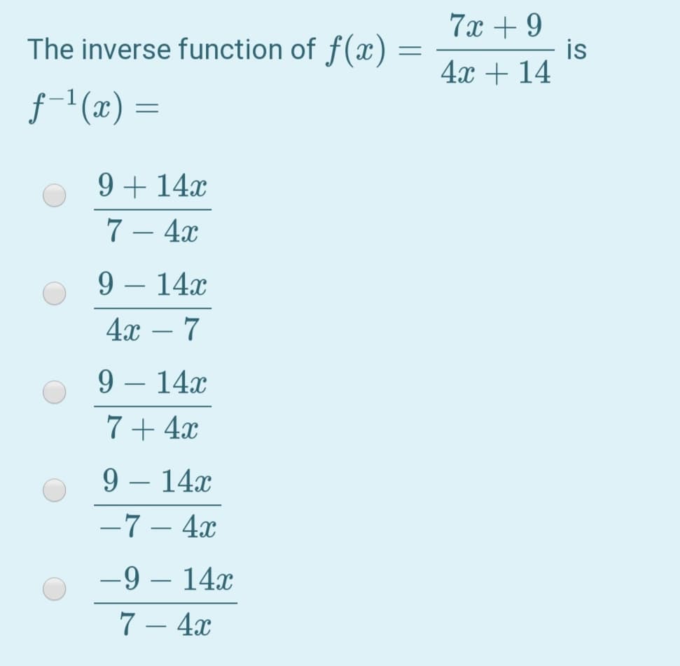 7x + 9
is
4x + 14
The inverse function of f(x)
f-l(x) =
9 + 14x
7 – 4x
-
9 – 14x
|
4x – 7
-
9 – 14x
|
7+ 4x
9 – 14x
-7 – 4x
-9 – 14x
7 – 4x
