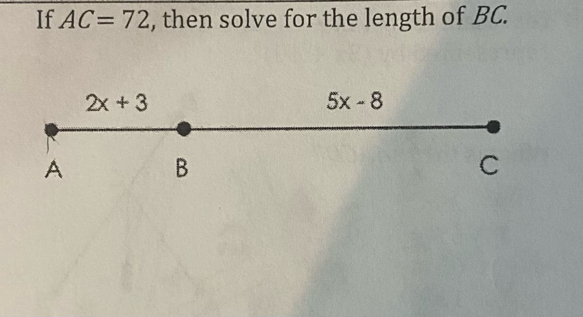 If AC= 72, then solve for the length of BC.
A
2x+3
B
5xn8
C