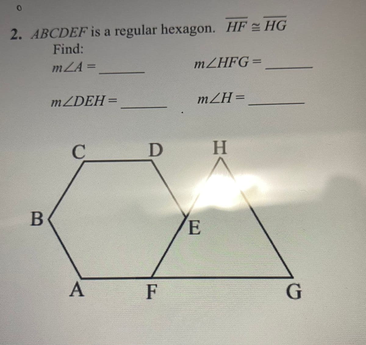 2. ABCDEF is a regular hexagon. HF HG
Find:
mZA =
MZHFG=
MZDEH=
mZH=
C.
D
H.
E
A
F
