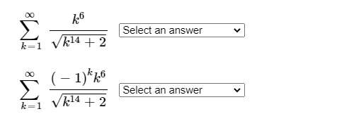 00
Select an answer
Vk14 + 2
k=1
(– 1)*k®
00
Select an answer
k=1 Vkl4 + 2
