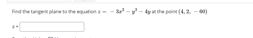 Find the tangent plane to the equation z
3a? – y? – 4y at the point (4, 2, – 60)
