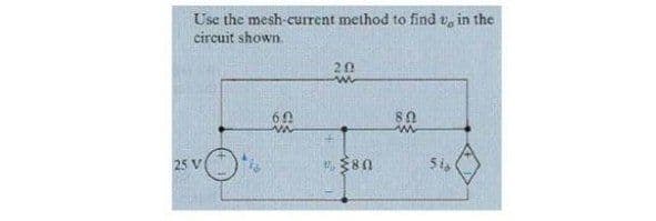 Use the mesh-current method to find v, in the
circuit shown.
20
25 V
Si,
