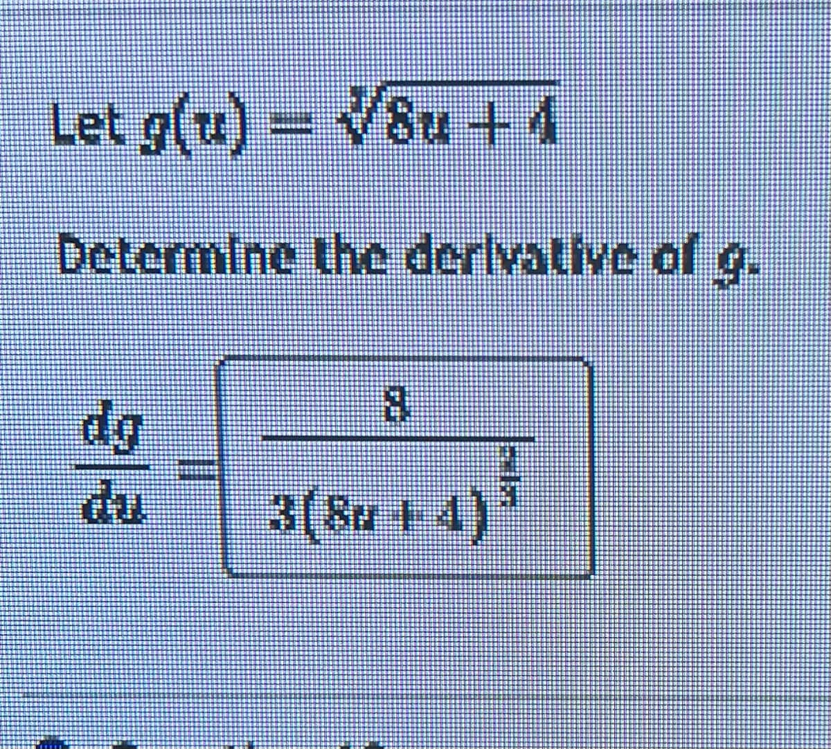 Let g(u) = √8u+1
-
Determine the derivative of g.
du
G
3(8u 1-4)
95