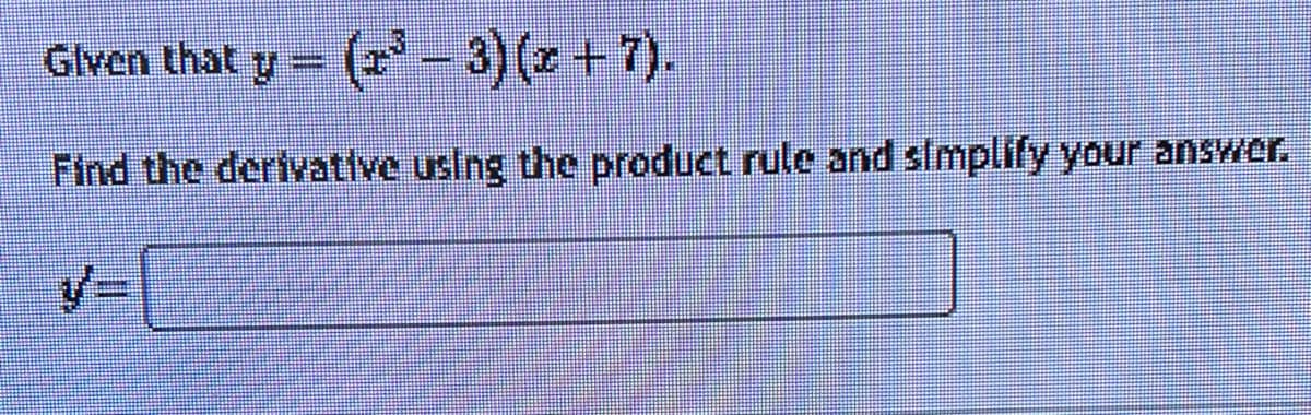 Given that y = (2³ – 3) (z + 7).
Find the derivative using the product rule and simplify your answer.
V=