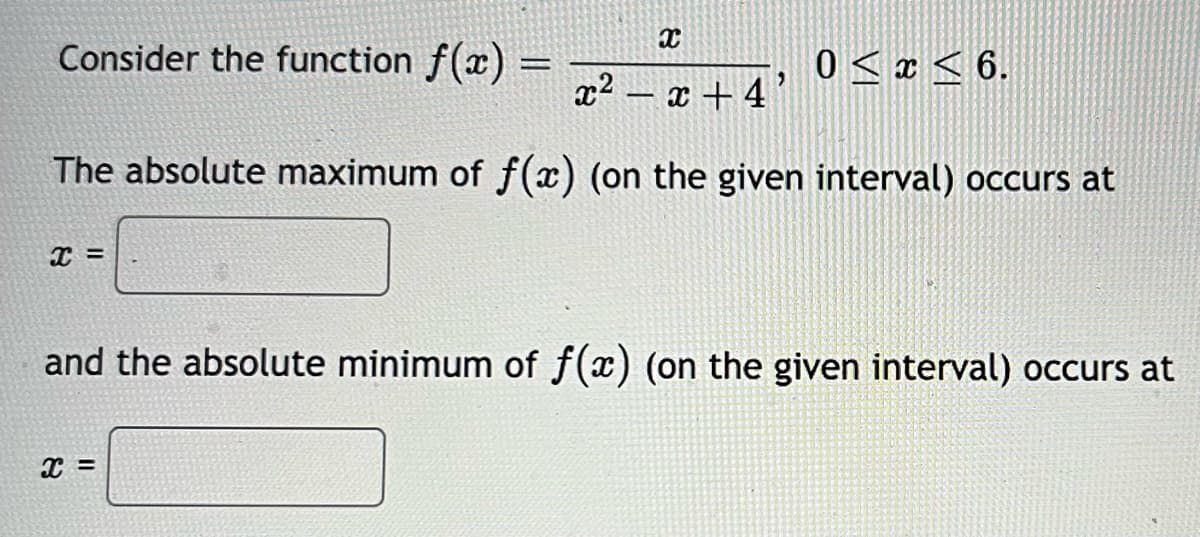 X
x² = x +4
The absolute maximum of f(x) (on the given interval) occurs at
Consider the function f(x) =
x =
>
x =
0≤ x ≤ 6.
and the absolute minimum of f(x) (on the given interval) occurs at