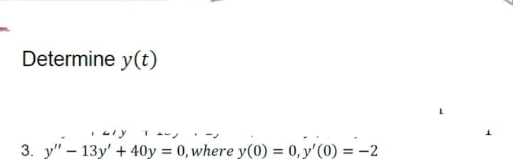 Determine y(t)
Lly
3. y" 13y' + 40y = 0, where y(0) = 0, y'(0) = -2
-
