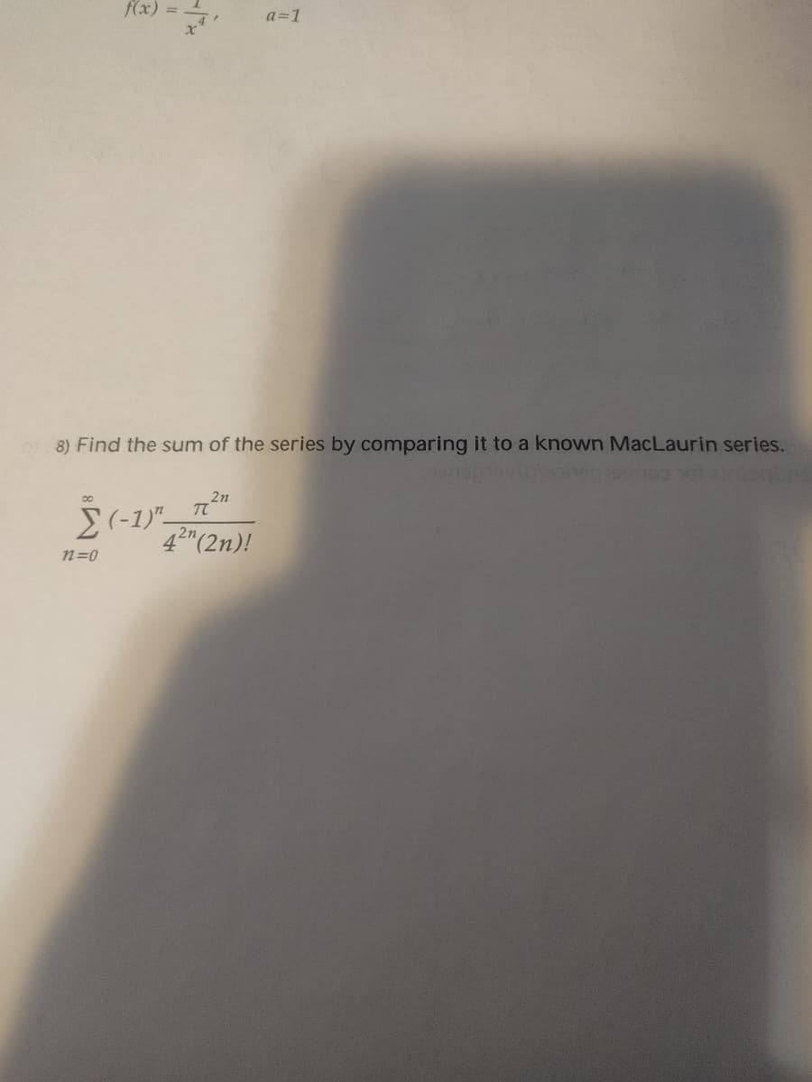 f(x)
a=1
8) Find the sum of the series by comparing it to a known MacLaurin series.
2n
00
42" (2n)!
n=0
