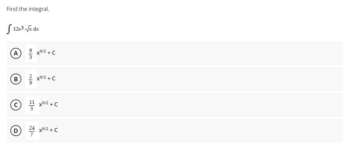 Find the integral.
S 12:3 k dx
A
x9/2 + C
x9/2 +C
x9/2 + C
x9/2 + C
