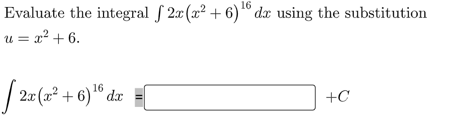 Evaluate the integral f 2x (x² + 6)*“ dx using the substitution
16
u = x² + 6.
2x (x² + 6) da
+C
