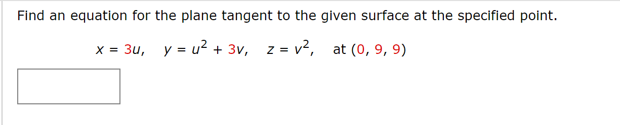 Find an equation for the plane tangent to the given surface at the specified point.
z = v²,
y = u? + 3v,
at (0, 9, 9)
Зи,
