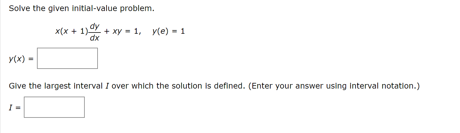 Solve the given initial-value problem.
x(x + 1)СУ
+ xy = 1, y(e) = 1
dx
У(x) -
Give the largest interval I over which the solution is defined. (Enter your answer using interval notation.)
