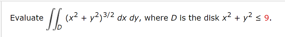 dx dy, where D is the disk x2 + y² < 9.
(x² + y?)3/2
Evaluate
