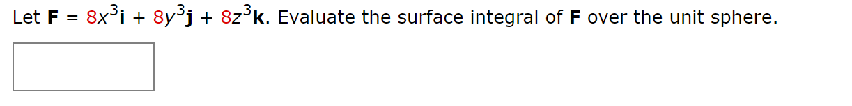 Let F
8x'i + 8y³j + 8z°k. Evaluate the surface integral of F over the unit sphere.
