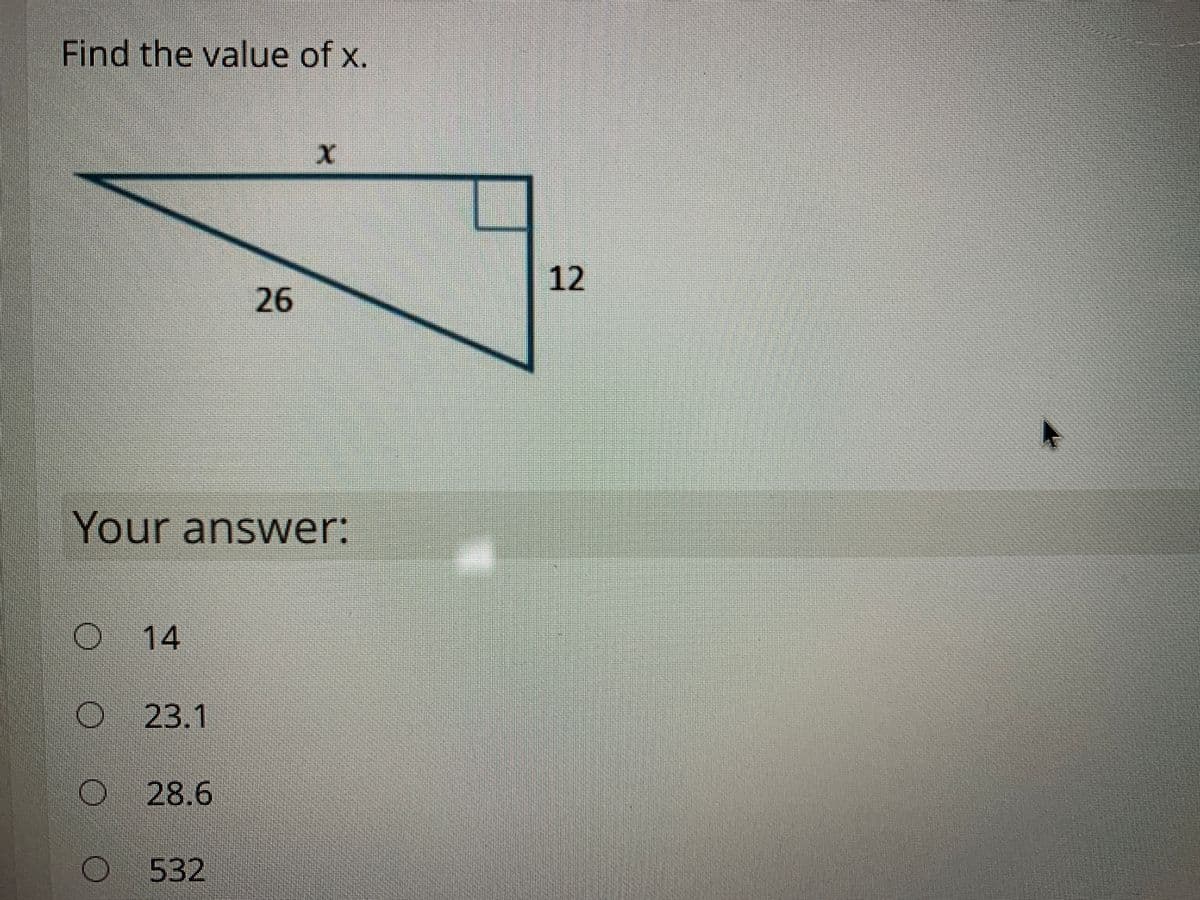 Find the value of x.
12
26
Your answer:
O 14
O 23.1
28.6
532
