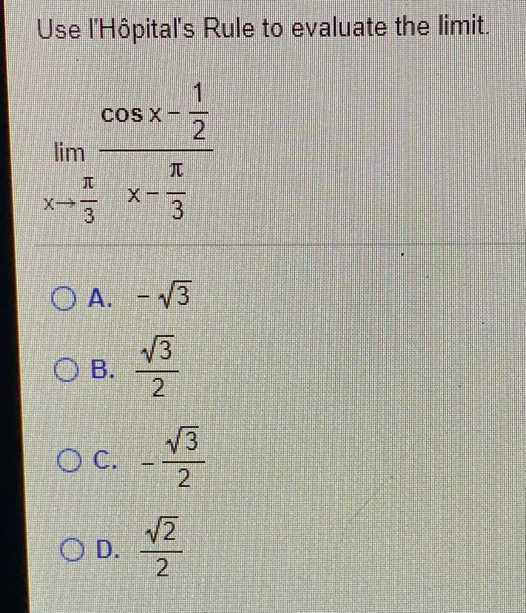 Use l'Hôpital's Rule to evaluate the limit.
COS X
lim
O A.
- V3
3
O B.
21
C.
2.
D.
2
1/2-
