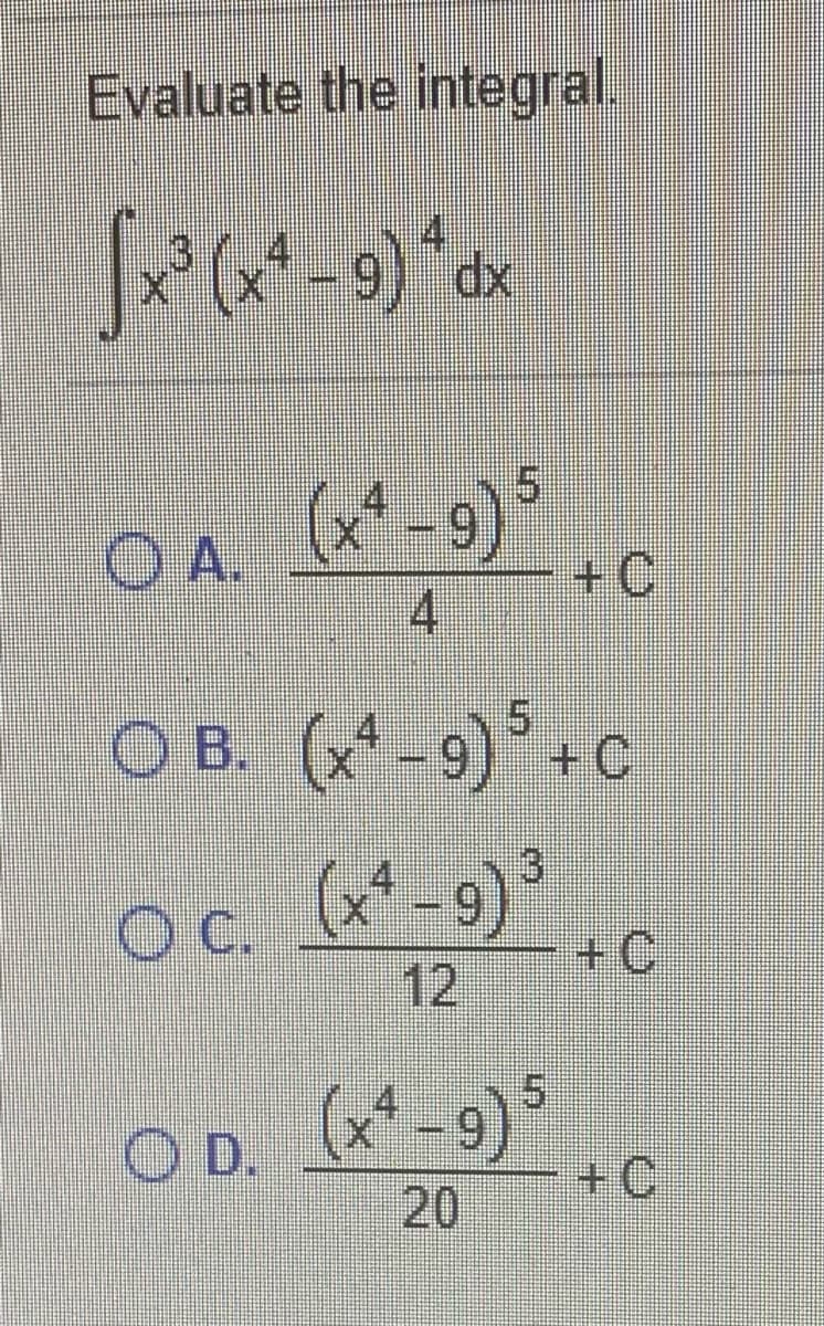 Evaluate the integral.
3)
O A.
41
(x*-9)5
+ C
O B. (x-9)+C
Oc. -9)3
+C,
12
C.
(x* -9
OD.
O D. -9)5
20
+ C
