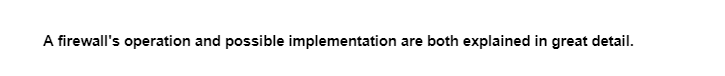 A firewall's operation and possible implementation are both explained in great detail.