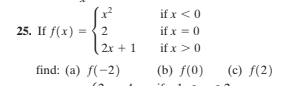 if x <0
if x = 0
if x>0
25. If f(x) ={2
2x + 1
find: (a) f(-2)
(b) f(0)
(c) f(2)
