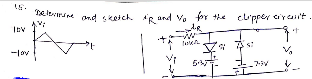 15.
"Determine for the clipper u'ycwit.
Ond sketch iR and Vo
lov
lokR
Si A si
Vo
lov
Vi
5.3
7.3V
