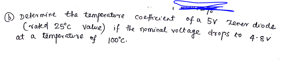 Determine the temperature coetfierent of a 5V
(rated 25°c
at a temper ature of 100°c.
Zener diode
Valve) if the nominal voltage drops to 4.8v
