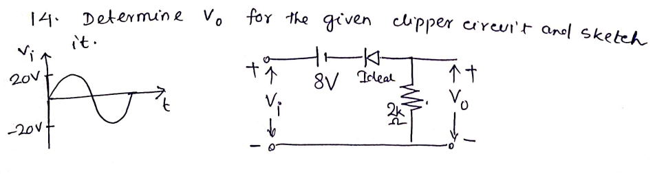 14. Determine Vo for the given clipper cirevi't anod sketeh
it.
Vi.
20v.
8V Ideal
个十
-20V
