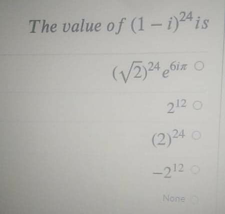 The value of (1 - i)24 is
/2)24
6in O
212 O
24 O
-212 o
None
