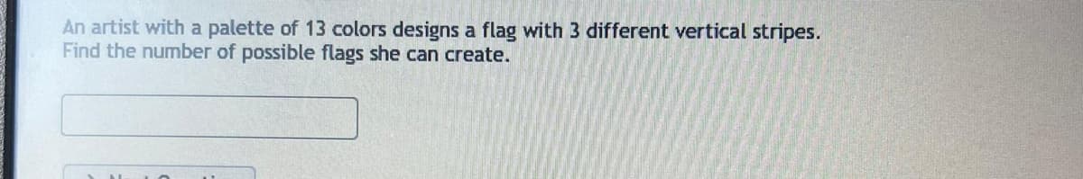 An artist with a palette of 13 colors designs a flag with 3 different vertical stripes.
Find the number of possible flags she can create.