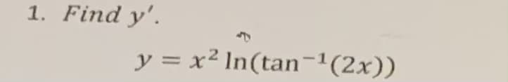 1. Find y'.
y = x² In(tan-1(2x))
%3D
