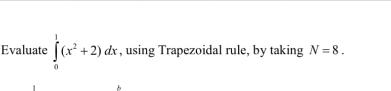 Evaluate [(x² +2) dx, using Trapezoidal rule, by taking N = 8.
