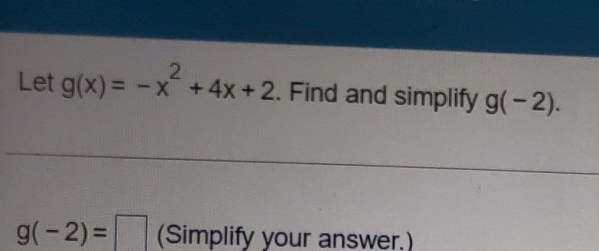 2
Let g(x)= -x+4x+2. Find and simplify g(-2).
9(-2) =
(Simplify your answer.)
%3D
