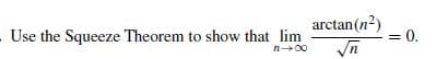 Use the Squeeze Theorem to show that lim
arctan(n?)
= 0.
