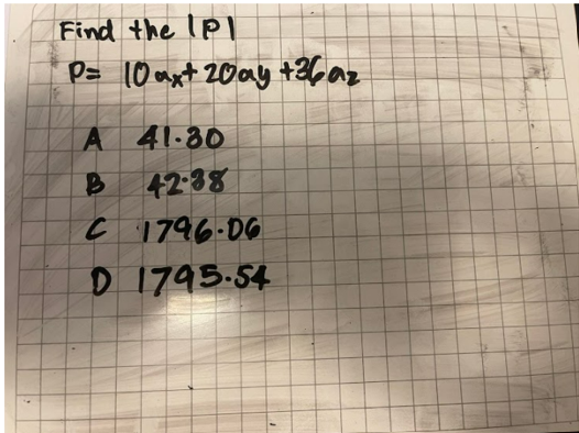 Find the IpI
P= 10axt 20ay t6az
A 41.80
42-38
c 1796.06
D 1795.54
